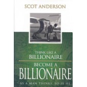 Think Like a Billionaire, Become a Billionaire by Scot Anderson